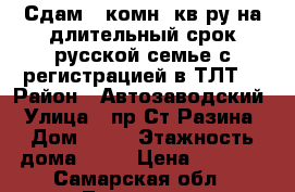 Сдам 2-комн. кв-ру на длительный срок русской семье с регистрацией в ТЛТ. › Район ­ Автозаводский › Улица ­ пр.Ст.Разина › Дом ­ 50 › Этажность дома ­ 12 › Цена ­ 8 000 - Самарская обл., Тольятти г. Недвижимость » Квартиры аренда   . Самарская обл.,Тольятти г.